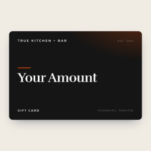 True Kitchen + Bar gift card, choose your own amount
